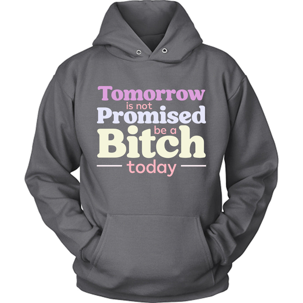 Tomorrow Is Not Promised Be A B*tch Today
