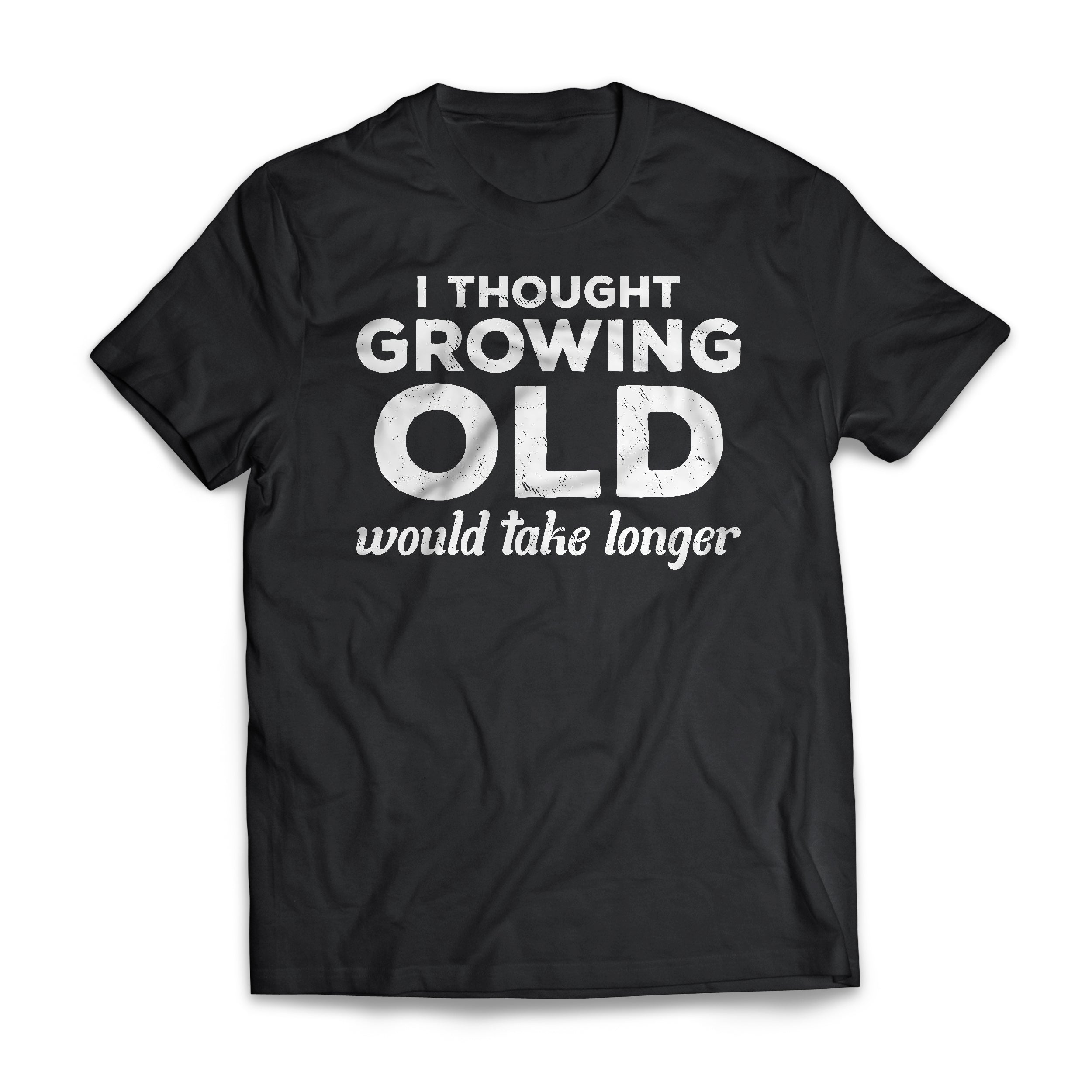 I Thought Growing Old Would Take Longer Funny Birthday Shirt