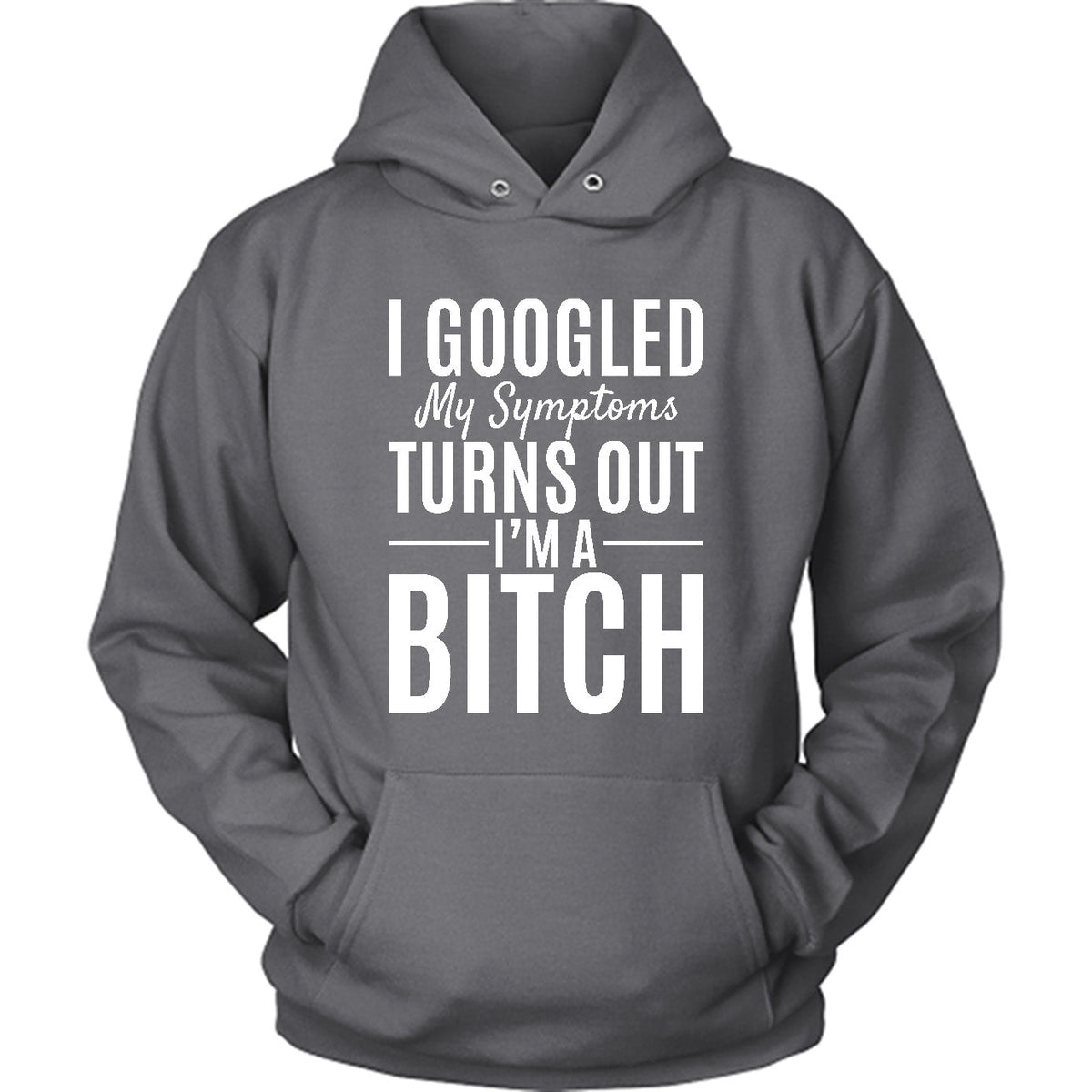 I Googled My Symptoms Turns Out I'm A Bitch