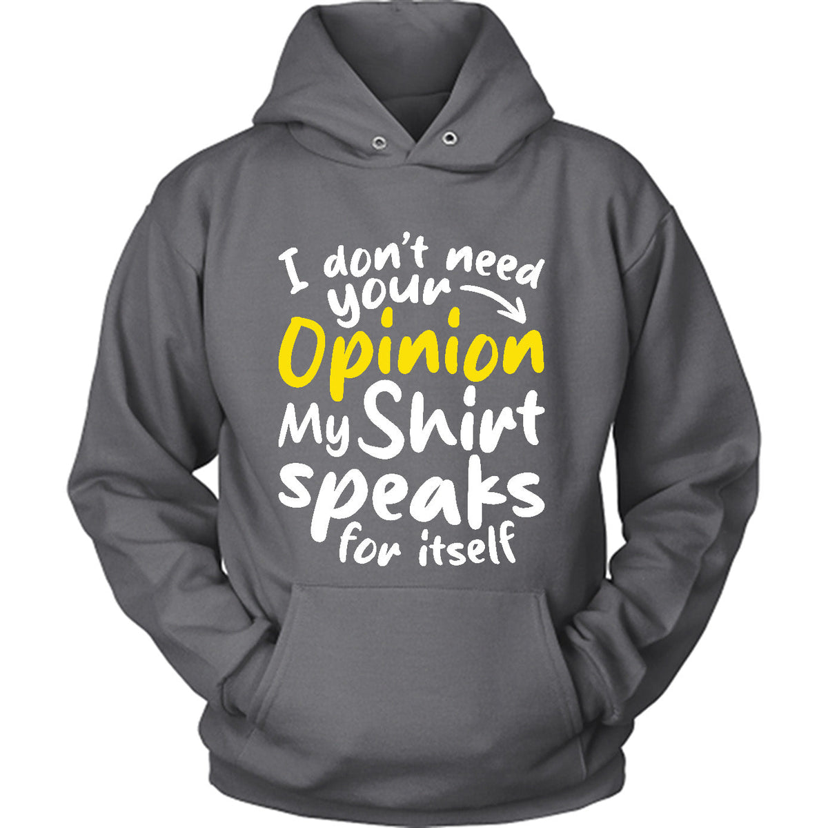 I Don't Need Your Opinion My Shirt Speaks For Itself