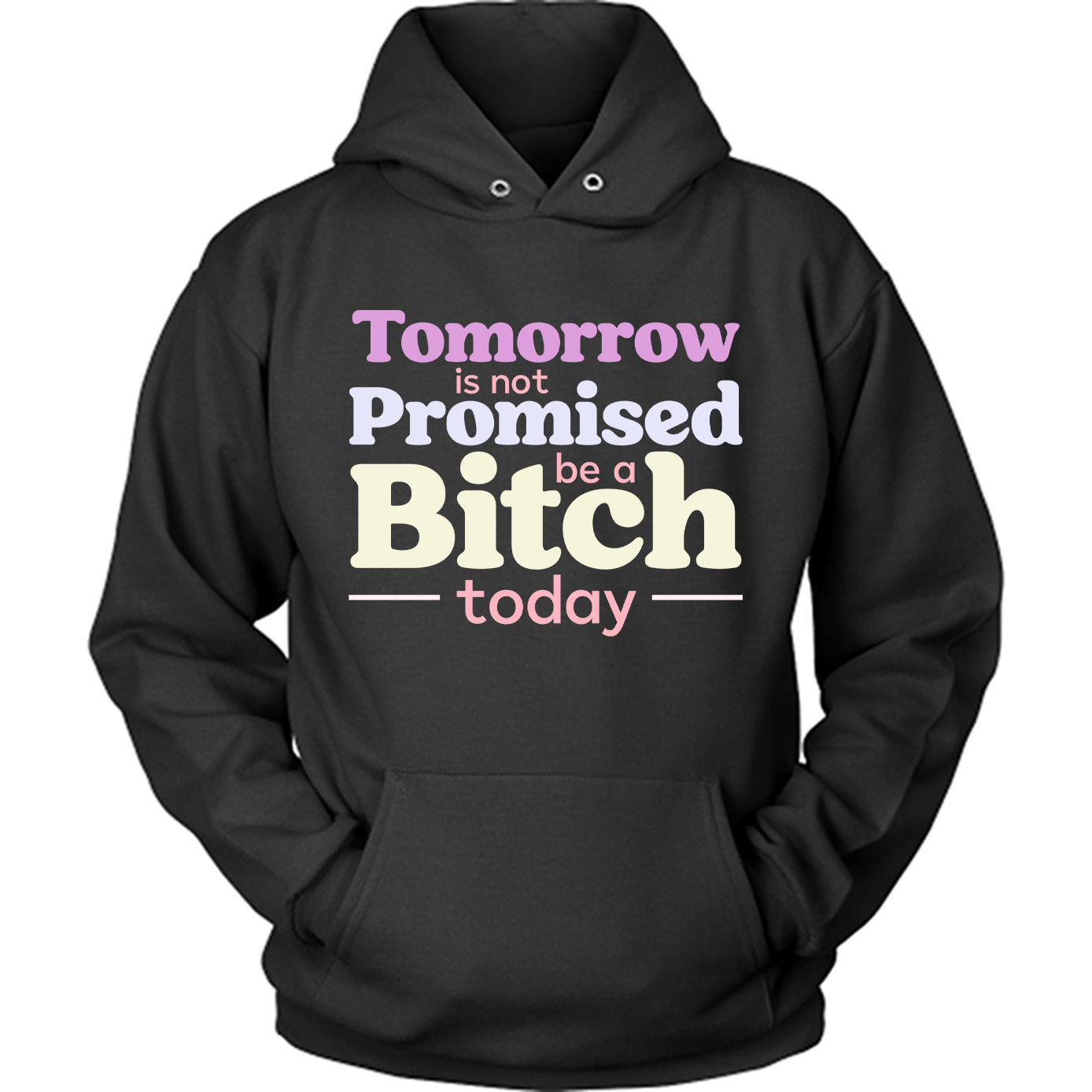 Tomorrow Is Not Promised Be A B*tch Today