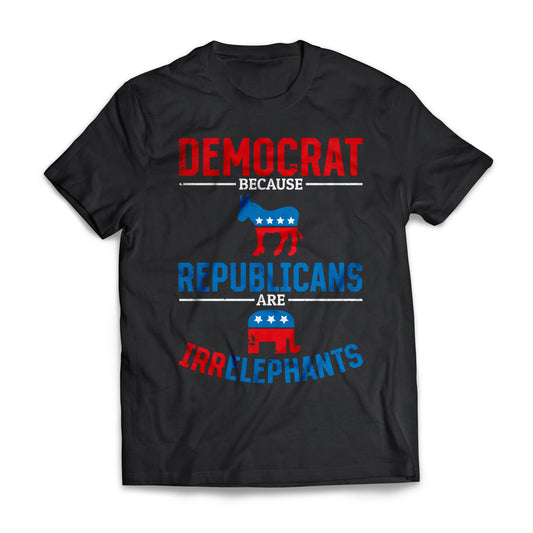 Democrats Because Republicans Are Irrelephants Funny US Election T-shirt