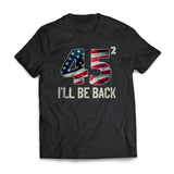 45 Trump I'll Be Back Politics Republican US Election Shirt