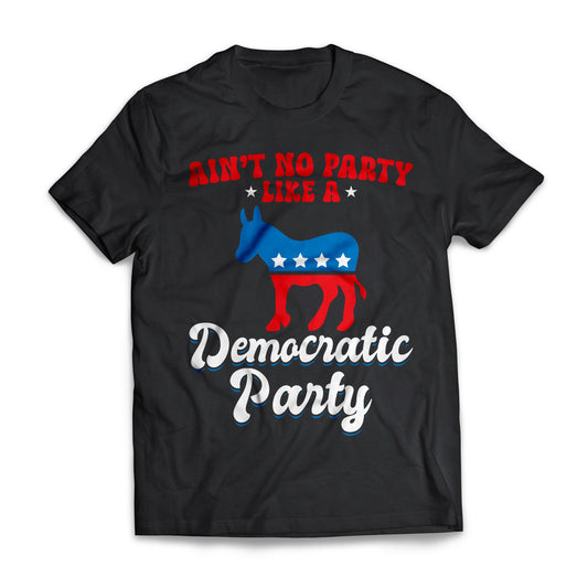 Ain't No Party Like A Democratic Party Funny Election Shirt