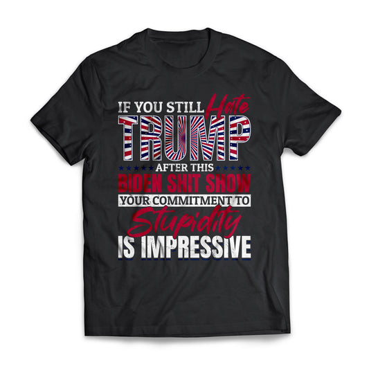 If You Still Hate Trump, Funny Politics Shirt