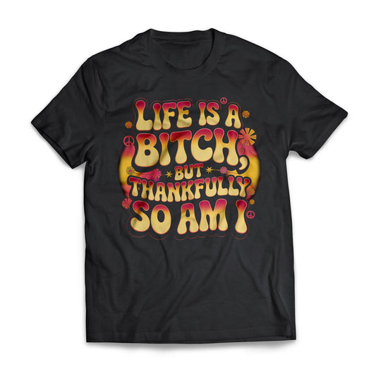 Life Is A B*tch But Thankfully So Am I