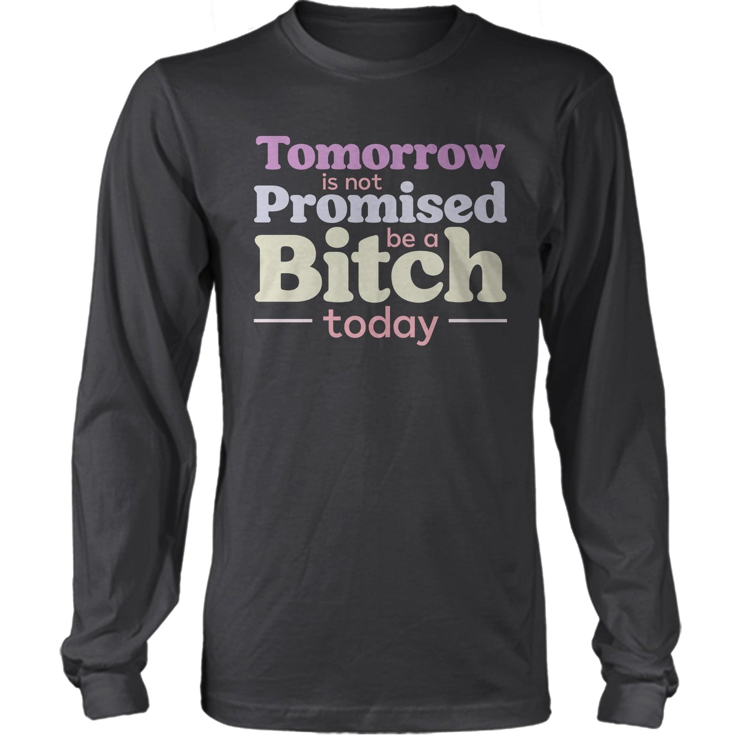 Tomorrow Is Not Promised Be A B*tch Today