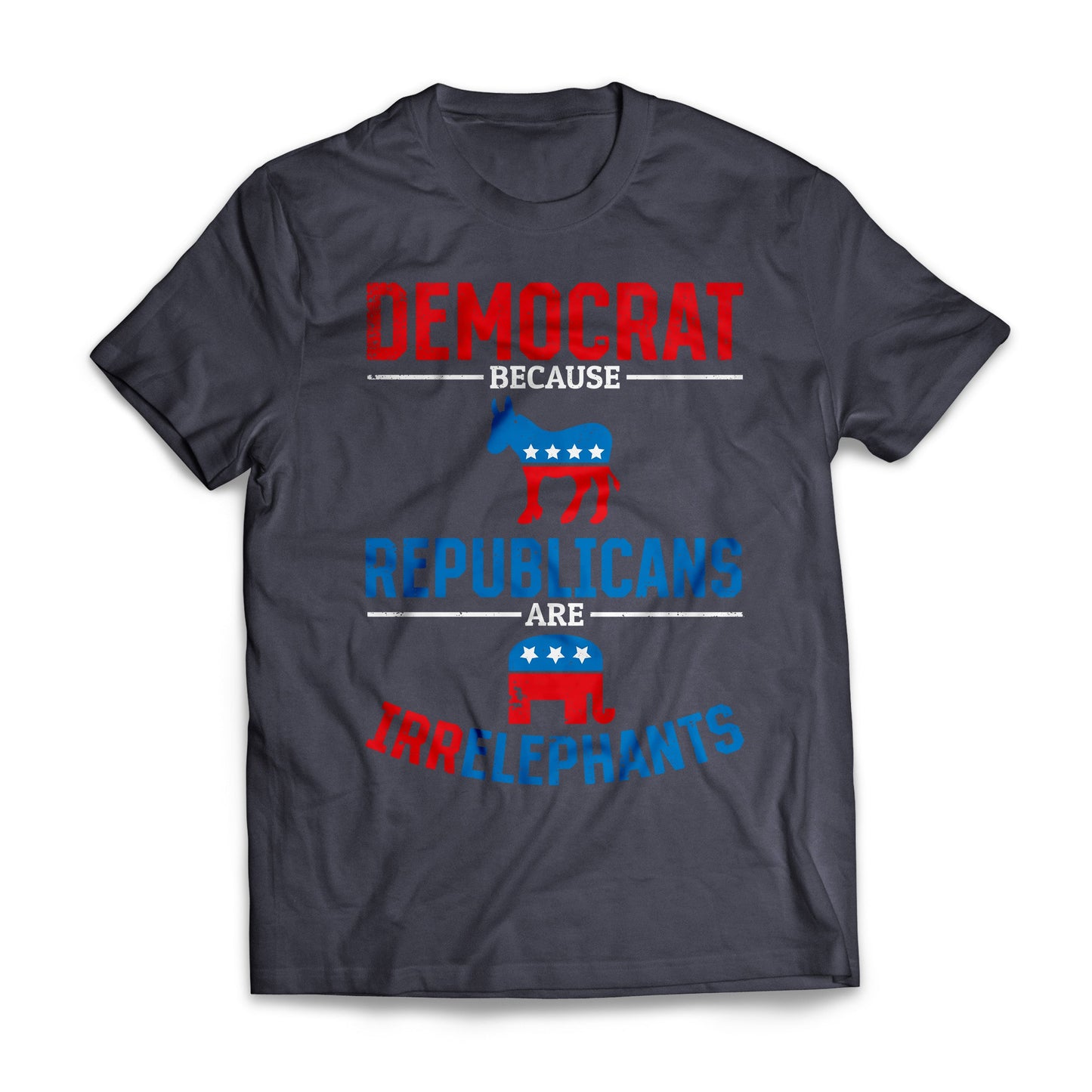 Democrats Because Republicans Are Irrelephants Funny US Election T-shirt