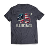 45 Trump I'll Be Back Politics Republican US Election Shirt