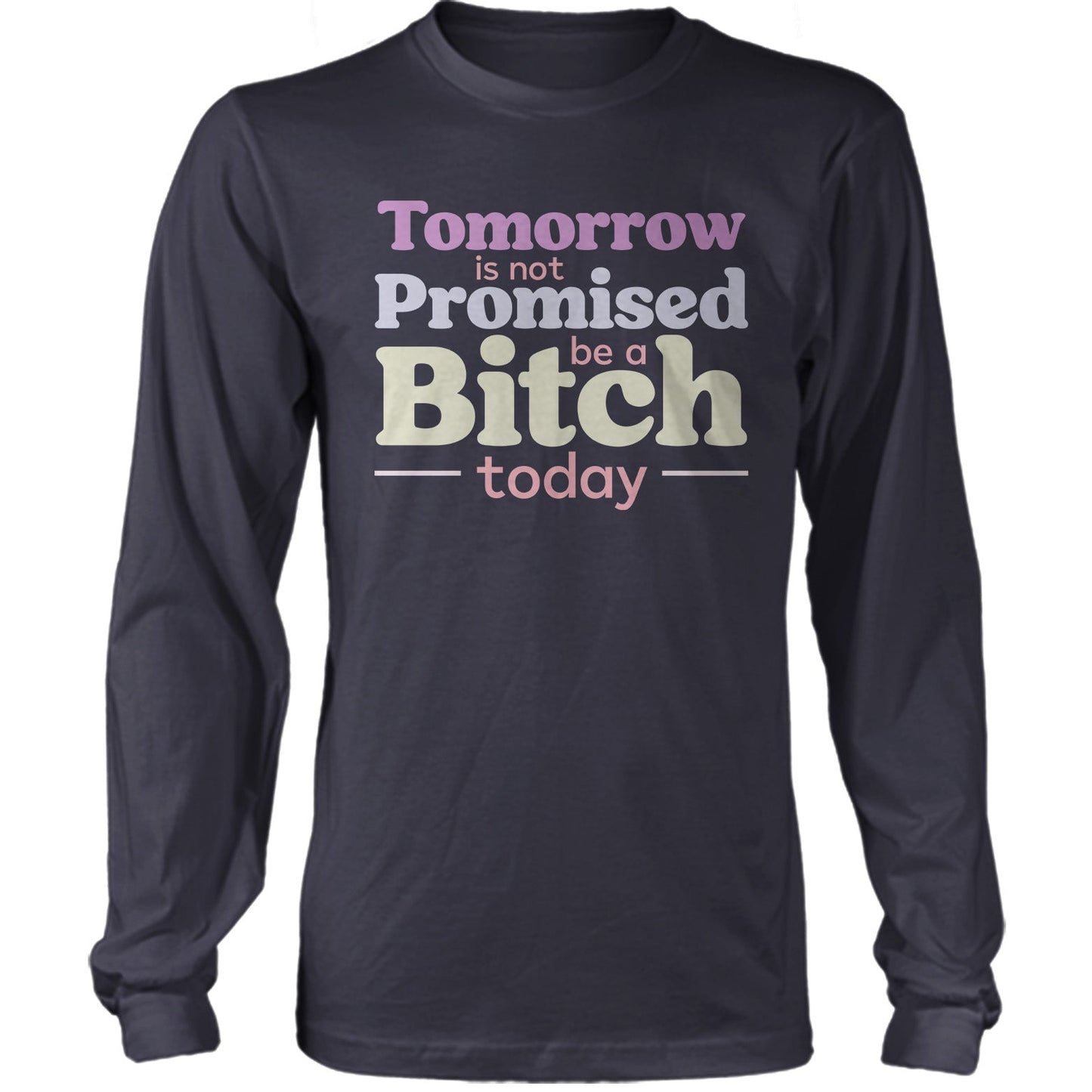 Tomorrow Is Not Promised Be A B*tch Today