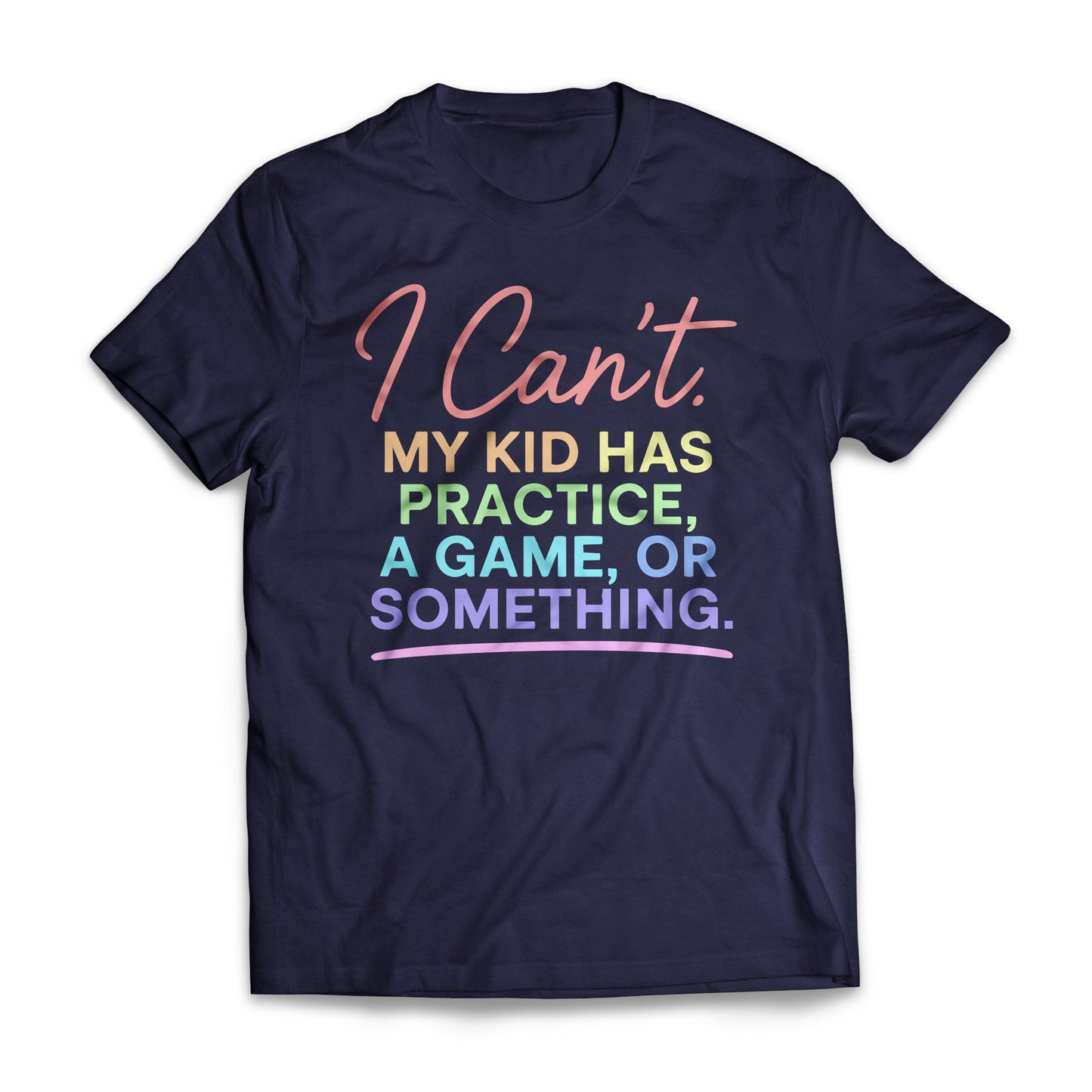 I Can't. My Kid Has Practice, A Game, Or Something