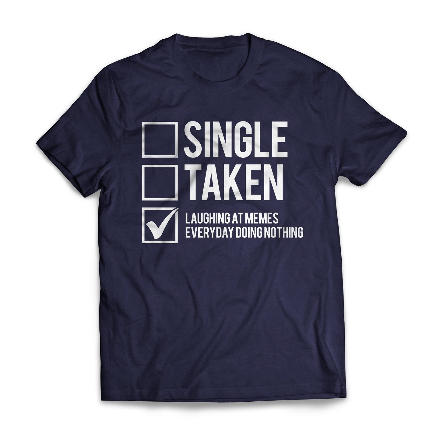 Single, Taken, Laughing At Memes Everyday Doing Nothing