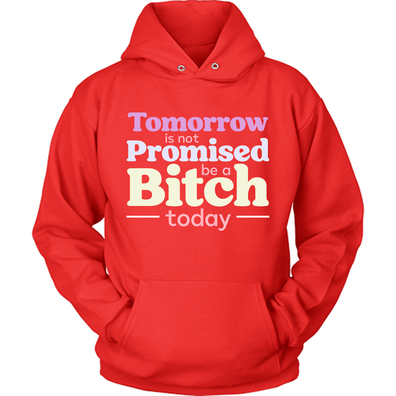 Tomorrow Is Not Promised Be A B*tch Today