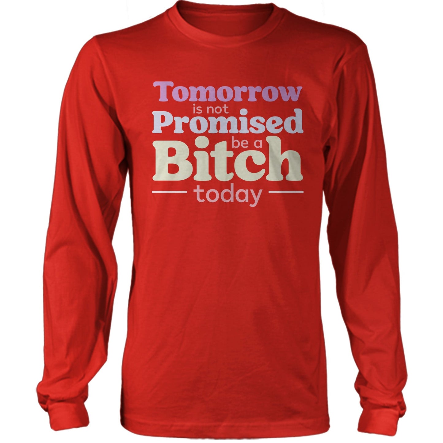 Tomorrow Is Not Promised Be A B*tch Today