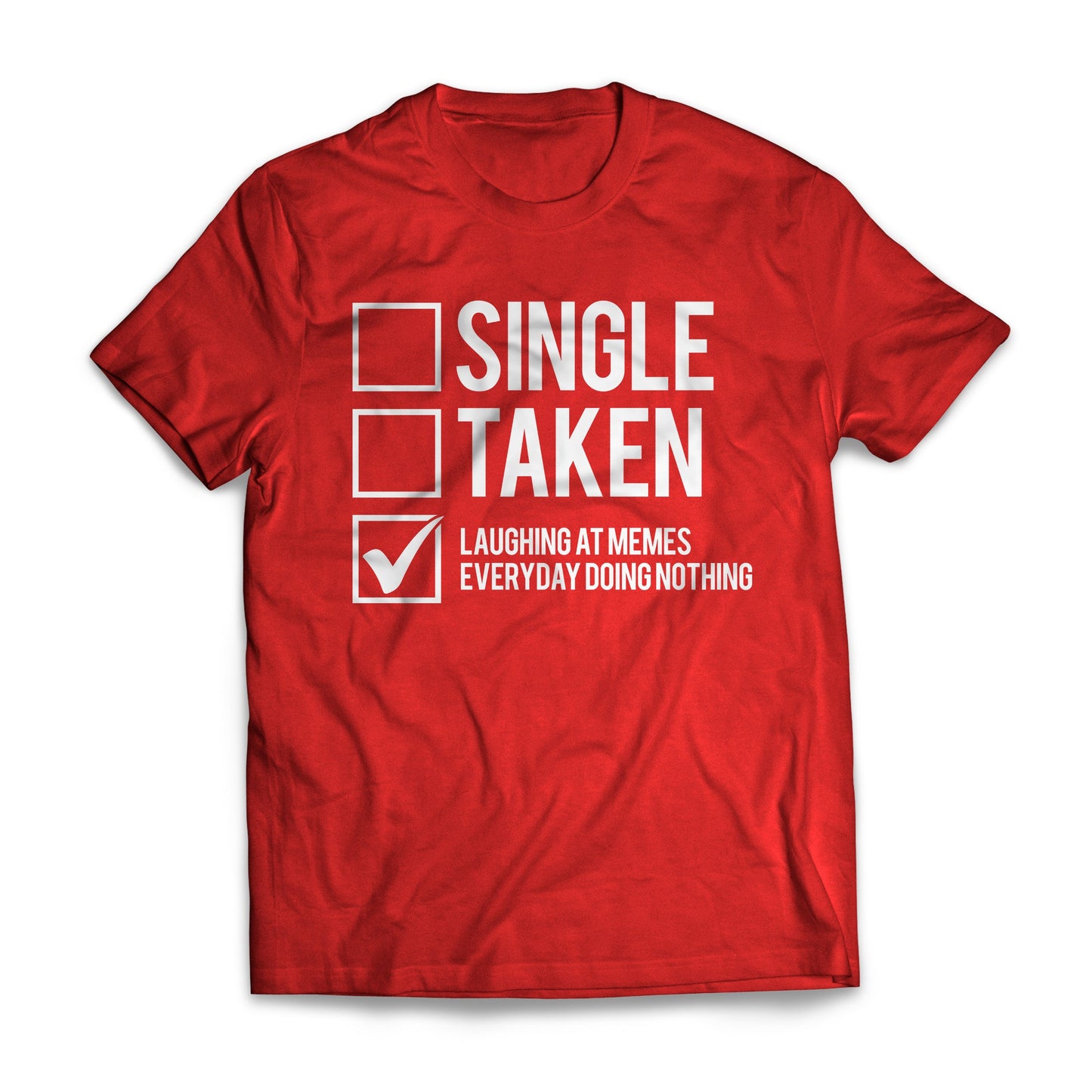 Single, Taken, Laughing At Memes Everyday Doing Nothing