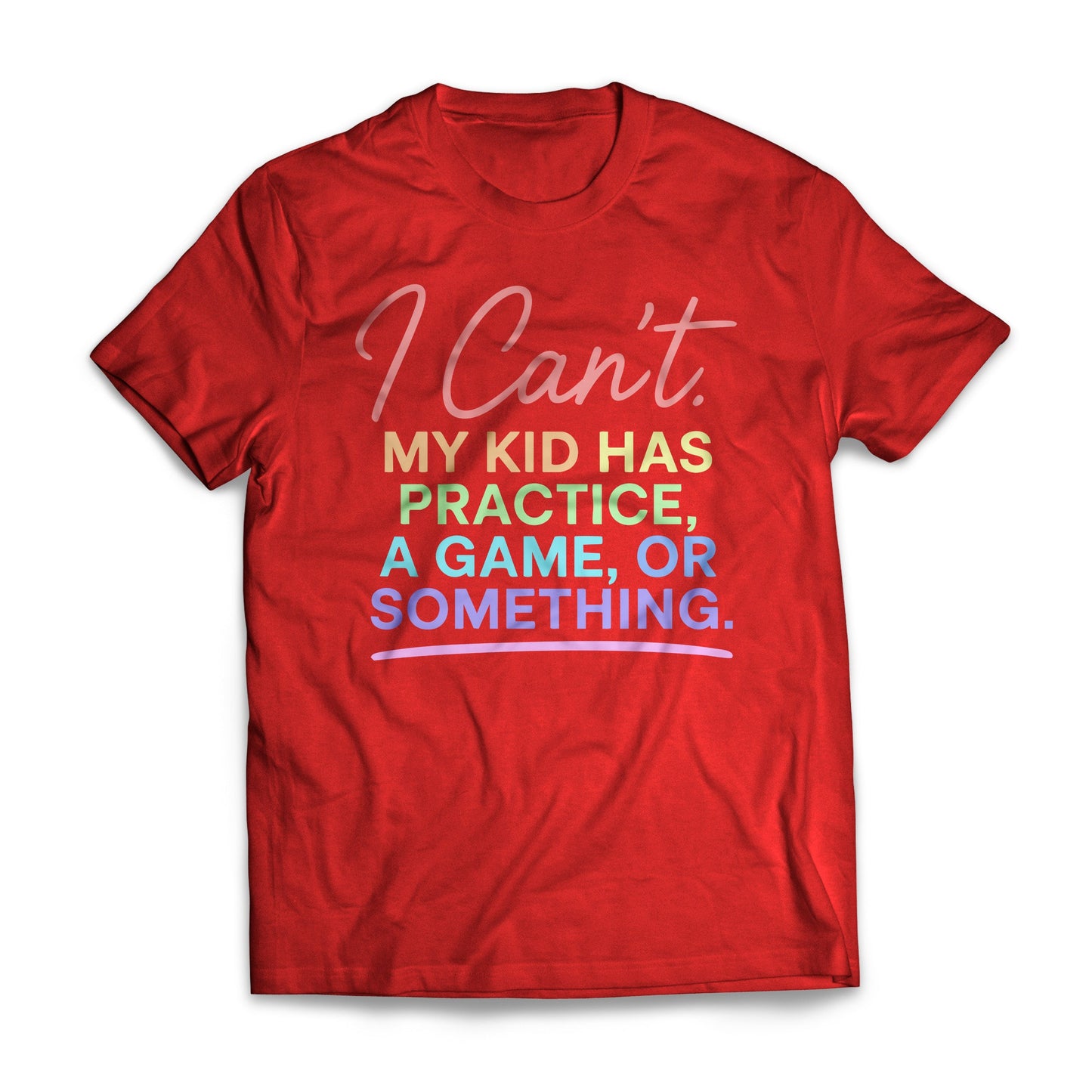 I Can't. My Kid Has Practice, A Game, Or Something