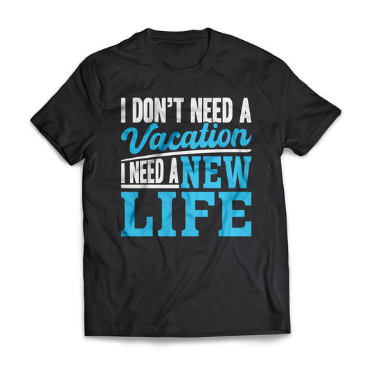 I Don't Need A Vacation, I Need A New Life